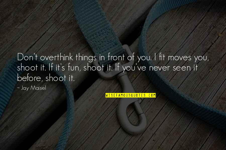 Tzel Etz Quotes By Jay Maisel: Don't overthink things in front of you. I