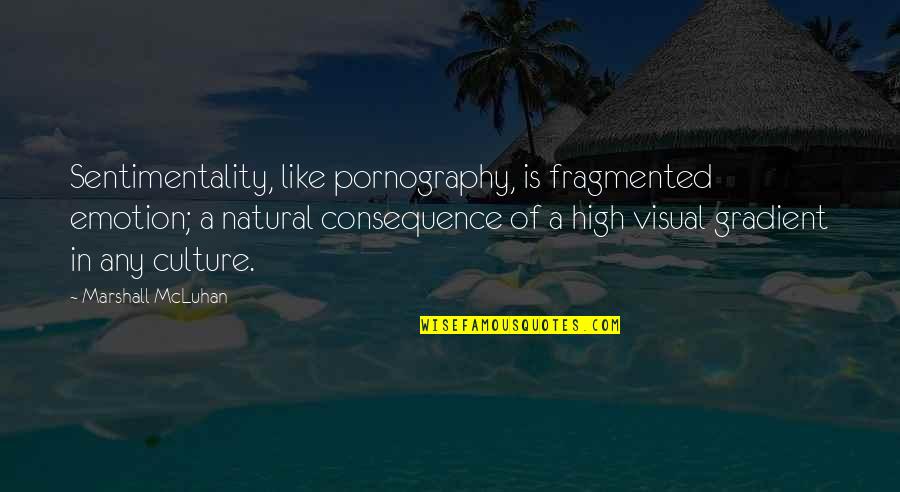 Tzel Etz Quotes By Marshall McLuhan: Sentimentality, like pornography, is fragmented emotion; a natural