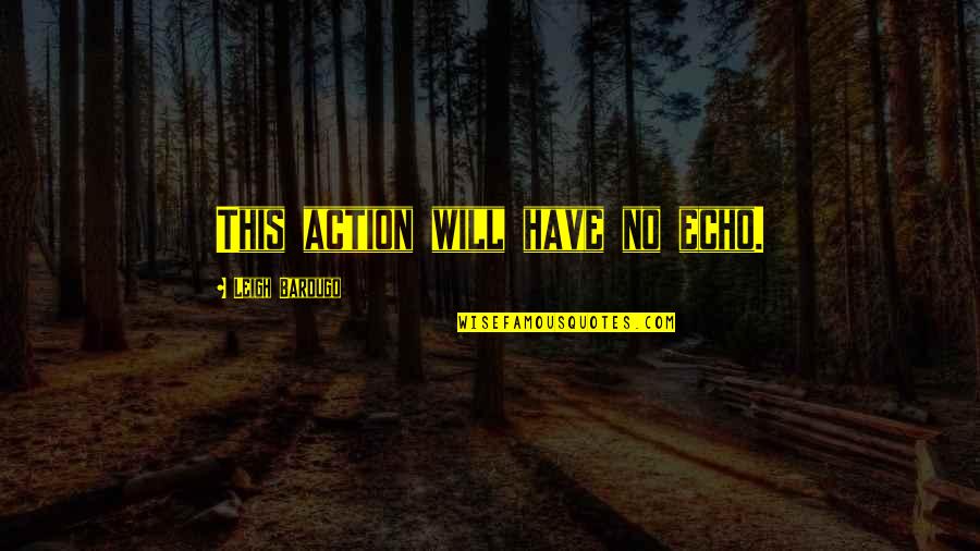 Tzelis Quotes By Leigh Bardugo: This action will have no echo. Tzelis Quotes By Leigh Bardugo: This action will have no echo.