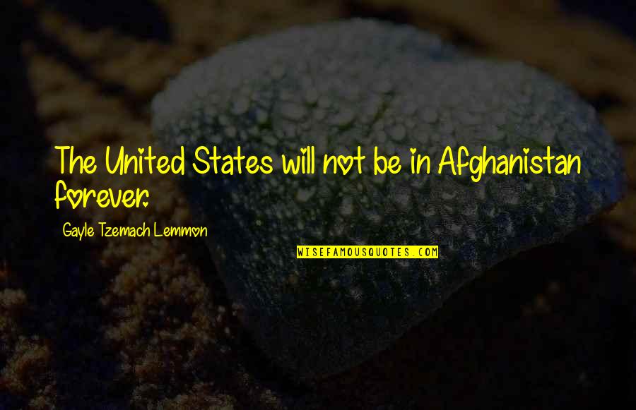 Tzemach Quotes By Gayle Tzemach Lemmon: The United States will not be in Afghanistan
