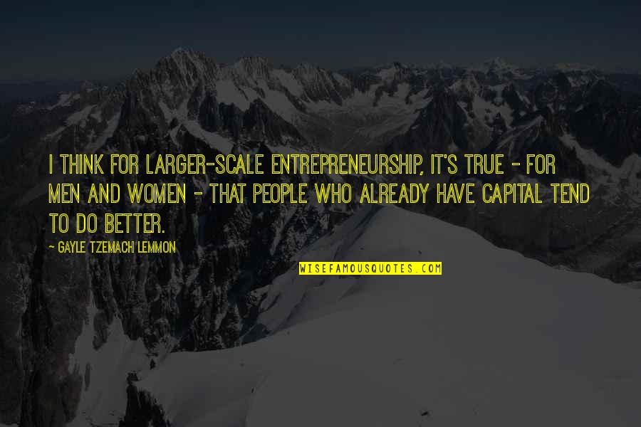 Tzemach Quotes By Gayle Tzemach Lemmon: I think for larger-scale entrepreneurship, it's true -