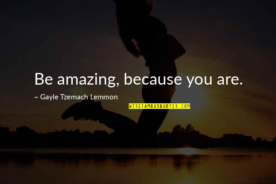 Tzemach Quotes By Gayle Tzemach Lemmon: Be amazing, because you are.