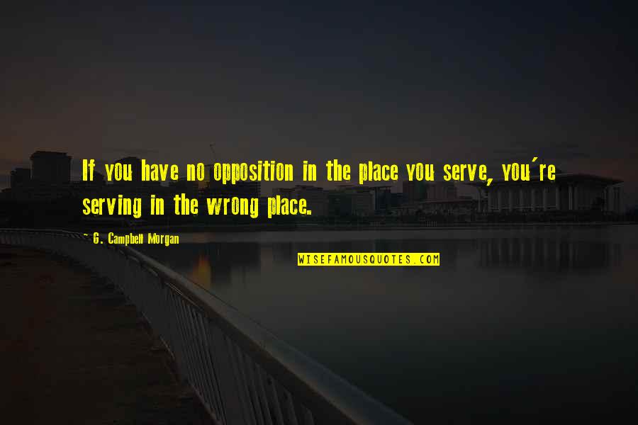 Tzes251 Quotes By G. Campbell Morgan: If you have no opposition in the place Tzes251 Quotes By G. Campbell Morgan: If you have no opposition in the place