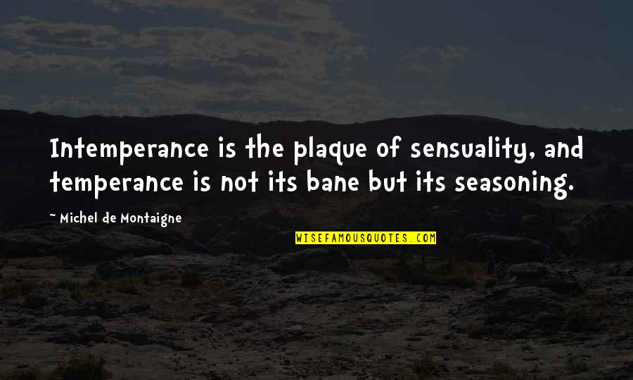 Tzetze Quotes By Michel De Montaigne: Intemperance is the plaque of sensuality, and temperance