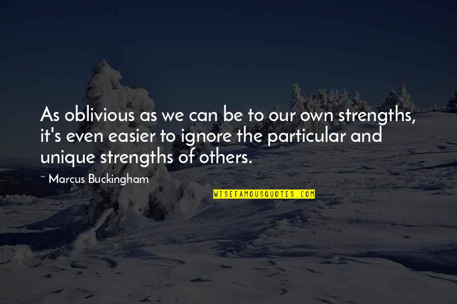 Tzila Orlean Quotes By Marcus Buckingham: As oblivious as we can be to our