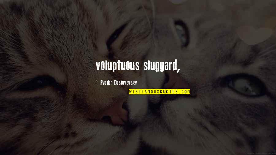 Tzimoulis Quotes By Fyodor Dostoyevsky: voluptuous sluggard,