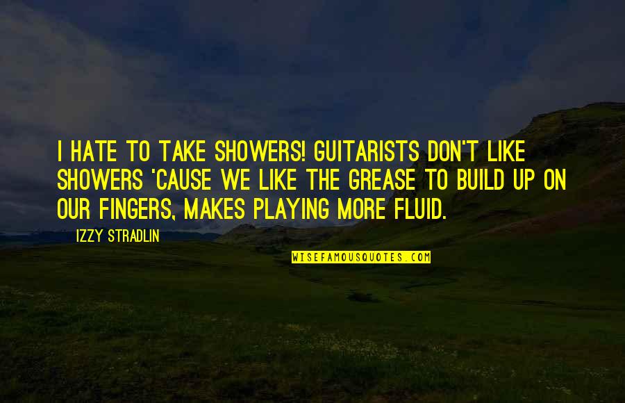 Tzing Quotes By Izzy Stradlin: I hate to take showers! Guitarists don't like