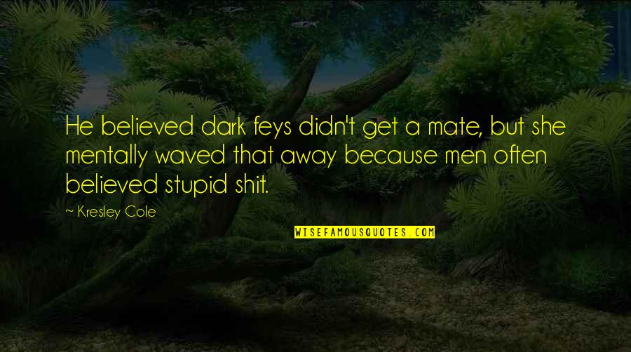Tzing Quotes By Kresley Cole: He believed dark feys didn't get a mate,