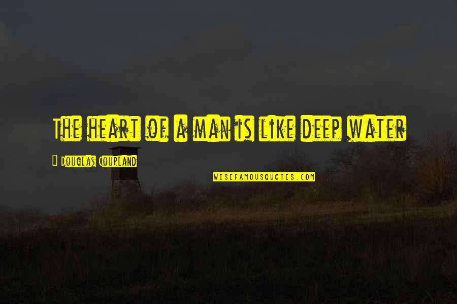 Tzintzun Colibri Quotes By Douglas Coupland: The heart of a man is like deep