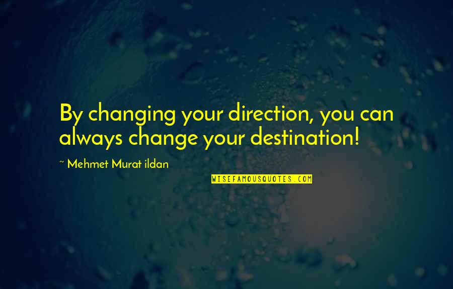 Tziona Grossmark Quotes By Mehmet Murat Ildan: By changing your direction, you can always change Tziona Grossmark Quotes By Mehmet Murat Ildan: By changing your direction, you can always change