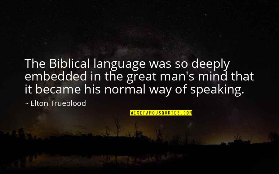 Tzioumis Quotes By Elton Trueblood: The Biblical language was so deeply embedded in Tzioumis Quotes By Elton Trueblood: The Biblical language was so deeply embedded in