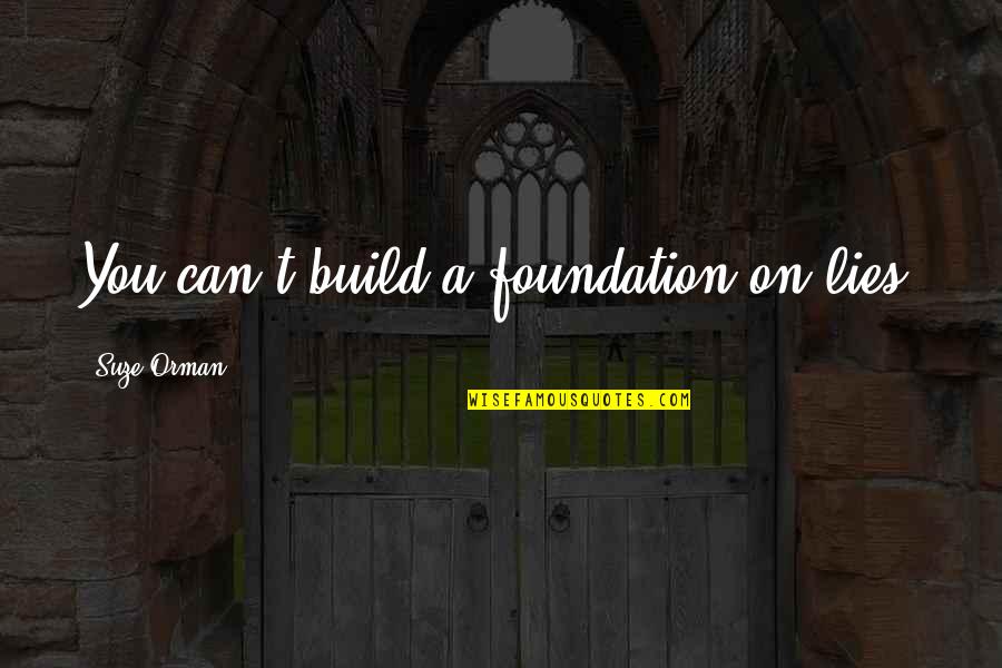 Tzipi Quotes By Suze Orman: You can't build a foundation on lies. Tzipi Quotes By Suze Orman: You can't build a foundation on lies.