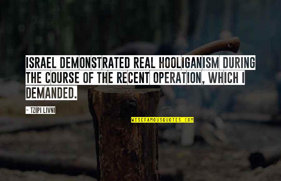 Tzipi Quotes By Tzipi Livni: Israel demonstrated real hooliganism during the course of Tzipi Quotes By Tzipi Livni: Israel demonstrated real hooliganism during the course of