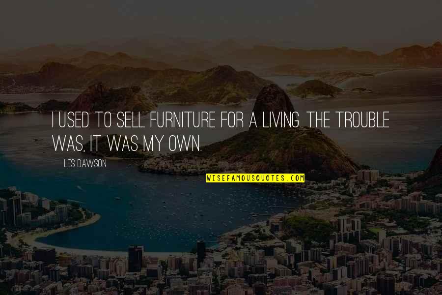 Tzipporah Quotes By Les Dawson: I used to sell furniture for a living.