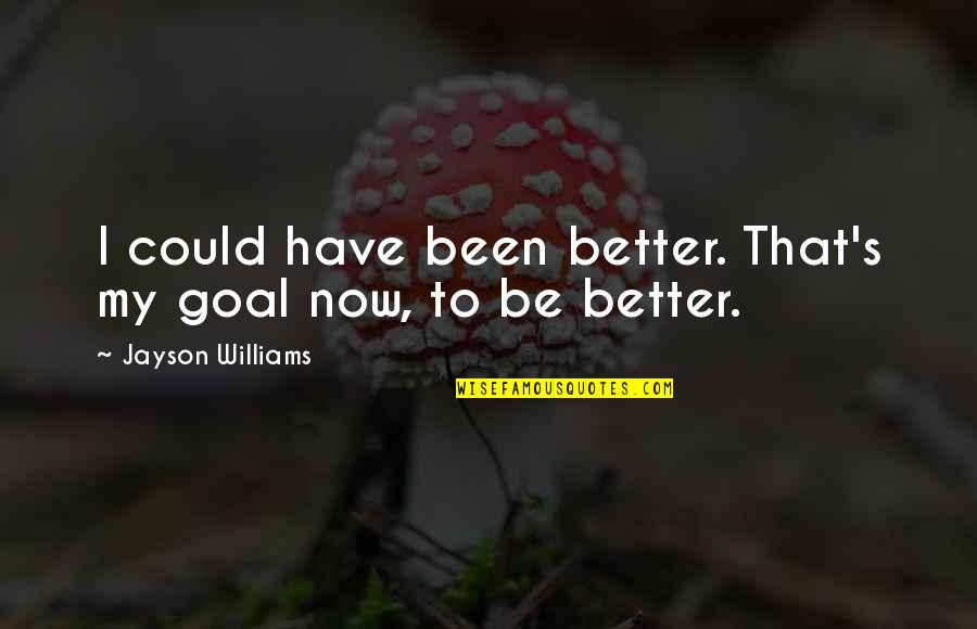 Tzitzikas Mermigkas Quotes By Jayson Williams: I could have been better. That's my goal Tzitzikas Mermigkas Quotes By Jayson Williams: I could have been better. That's my goal