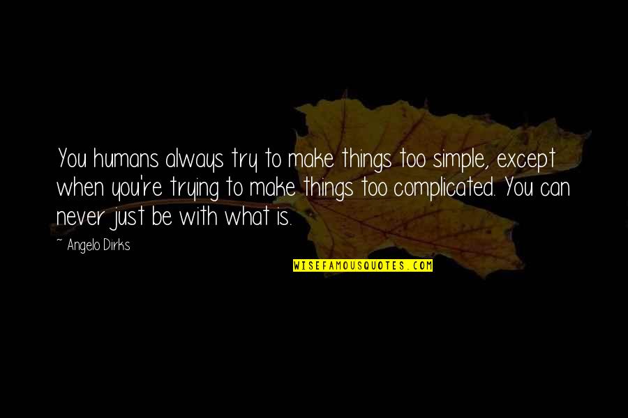 Tzochkis Quotes By Angelo Dirks: You humans always try to make things too