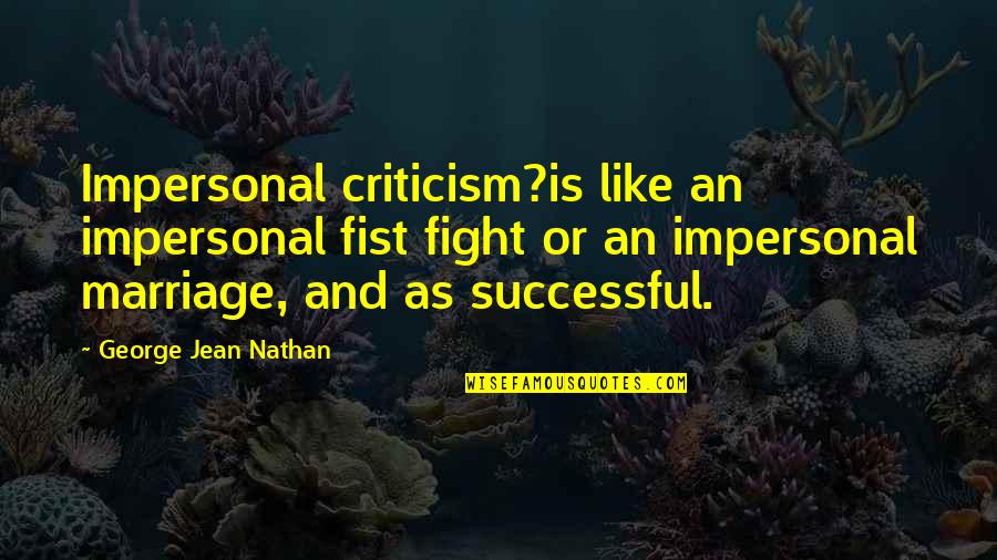 Tzochkis Quotes By George Jean Nathan: Impersonal criticism?is like an impersonal fist fight or
