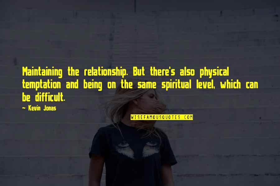Tzofnat Peleg Quotes By Kevin Jonas: Maintaining the relationship. But there's also physical temptation Tzofnat Peleg Quotes By Kevin Jonas: Maintaining the relationship. But there's also physical temptation