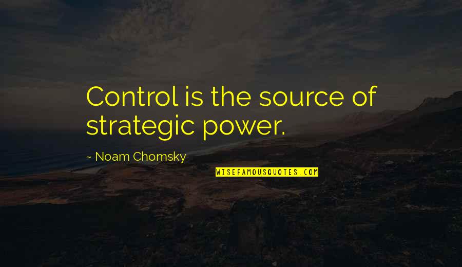 Tzolakis Quotes By Noam Chomsky: Control is the source of strategic power. Tzolakis Quotes By Noam Chomsky: Control is the source of strategic power.