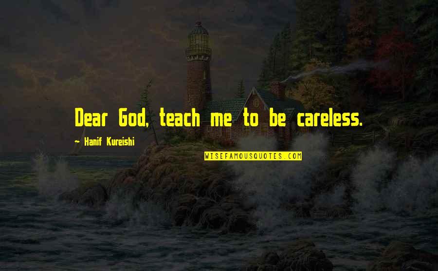 Tzong Tze Quotes By Hanif Kureishi: Dear God, teach me to be careless. Tzong Tze Quotes By Hanif Kureishi: Dear God, teach me to be careless.