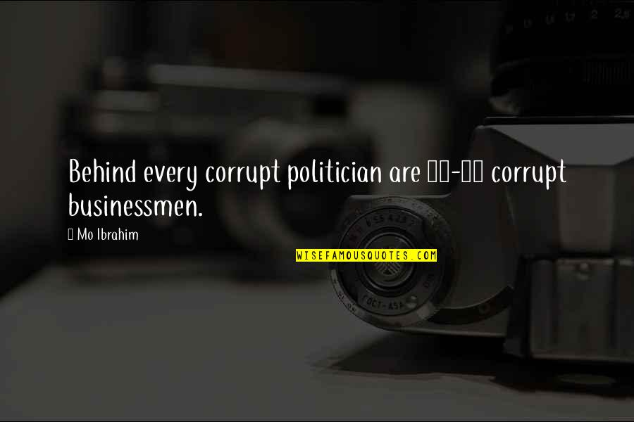 Tzong Yang Quotes By Mo Ibrahim: Behind every corrupt politician are 10-20 corrupt businessmen.