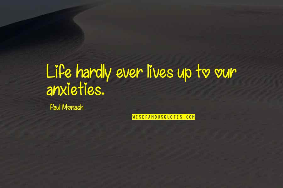 Tzortzis Giorgos Quotes By Paul Monash: Life hardly ever lives up to our anxieties.