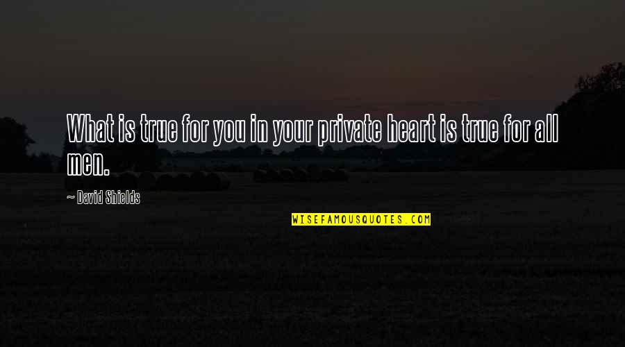 Tzortzis Tools Quotes By David Shields: What is true for you in your private Tzortzis Tools Quotes By David Shields: What is true for you in your private