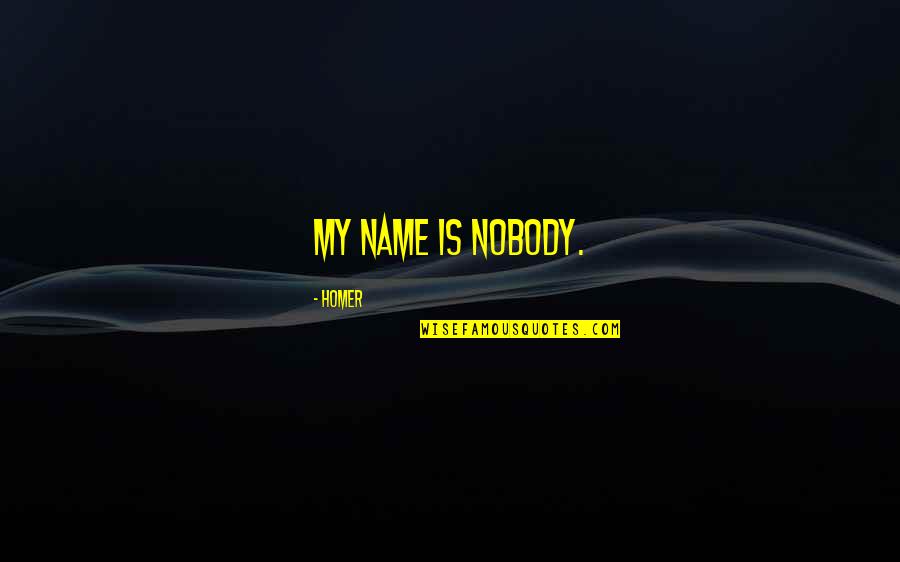 Tzortzis Tools Quotes By Homer: My name is Nobody. Tzortzis Tools Quotes By Homer: My name is Nobody.