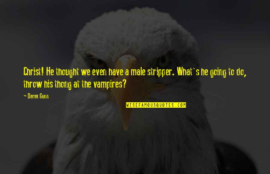 Tzrek Jad Quotes By Derek Gunn: Christ! He thought we even have a male