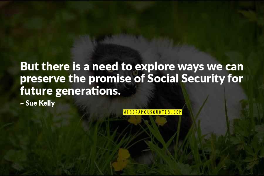 Tzu Hsi Quotes By Sue Kelly: But there is a need to explore ways