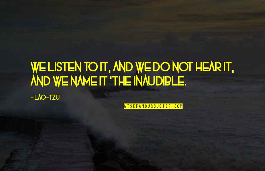 Tzu-ssu Quotes By Lao-Tzu: We listen to it, and we do not
