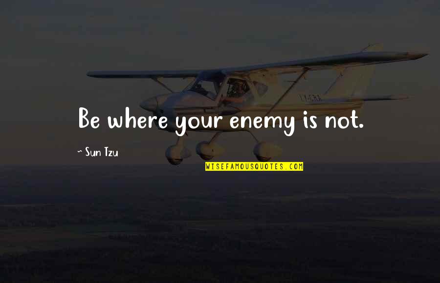 Tzu-ssu Quotes By Sun Tzu: Be where your enemy is not. Tzu-ssu Quotes By Sun Tzu: Be where your enemy is not.