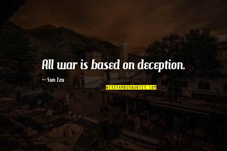 Tzu War Quotes By Sun Tzu: All war is based on deception.