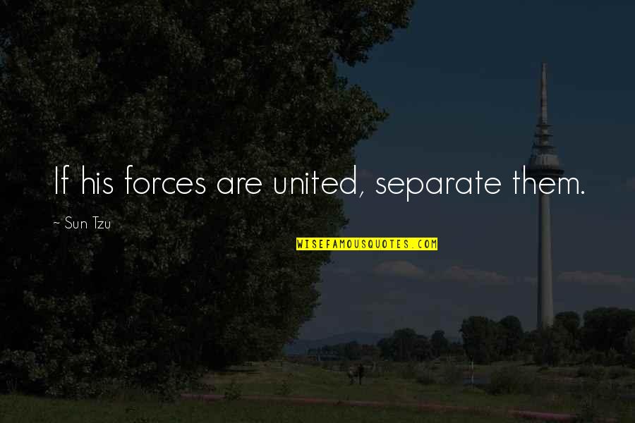 Tzu War Quotes By Sun Tzu: If his forces are united, separate them.