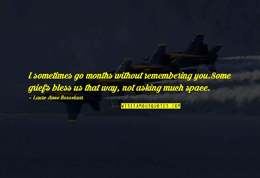 Tzu Zung Quotes By Laure-Anne Bosselaar: I sometimes go months without remembering you.Some griefs Tzu Zung Quotes By Laure-Anne Bosselaar: I sometimes go months without remembering you.Some griefs