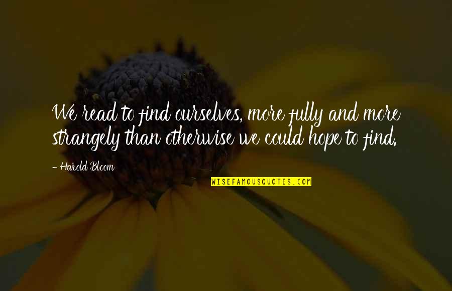 Tzus And More Quotes By Harold Bloom: We read to find ourselves, more fully and