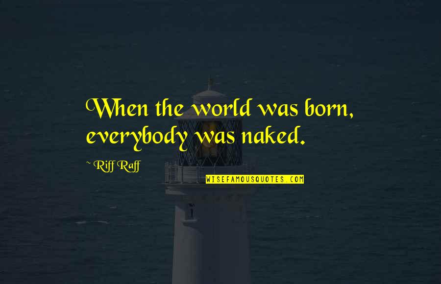Tzus And More Quotes By Riff Raff: When the world was born, everybody was naked.
