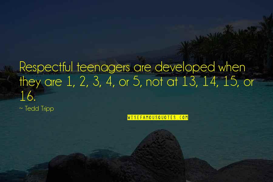 Tzus For Sale Quotes By Tedd Tripp: Respectful teenagers are developed when they are 1,