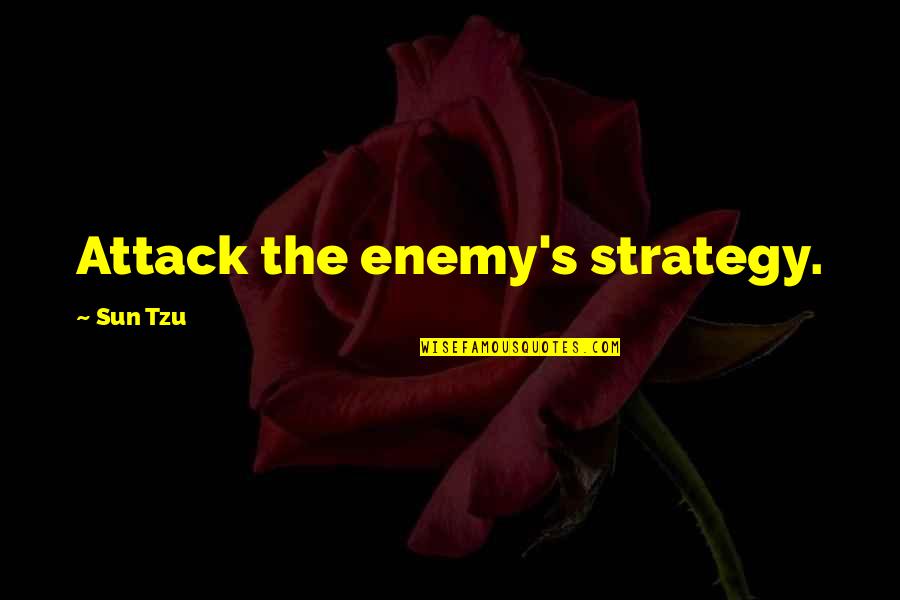 Tzu's Quotes By Sun Tzu: Attack the enemy's strategy.