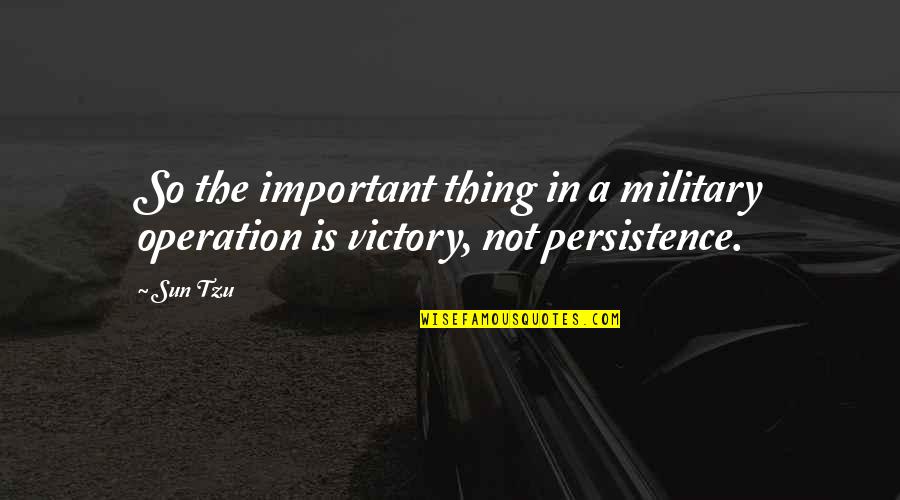 Tzu's Quotes By Sun Tzu: So the important thing in a military operation