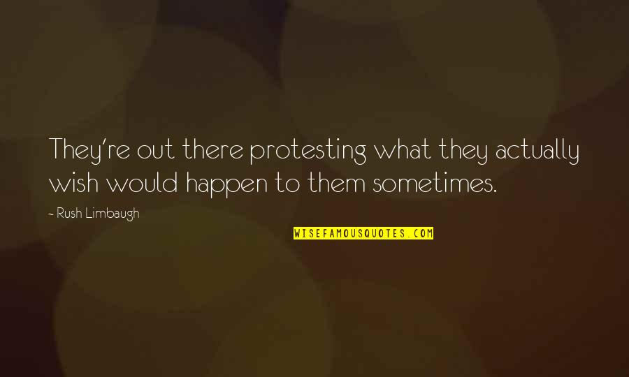 Tzushock Quotes By Rush Limbaugh: They're out there protesting what they actually wish Tzushock Quotes By Rush Limbaugh: They're out there protesting what they actually wish