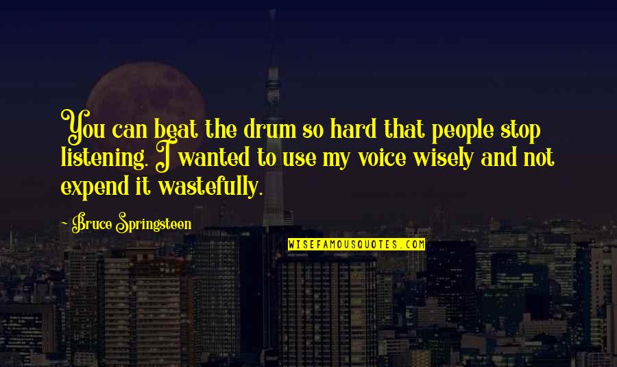 Tzusoftomorrow Quotes By Bruce Springsteen: You can beat the drum so hard that Tzusoftomorrow Quotes By Bruce Springsteen: You can beat the drum so hard that