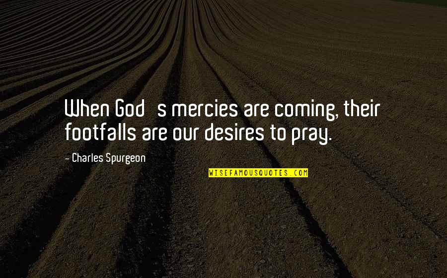 Tzvi Freeman Quotes By Charles Spurgeon: When God's mercies are coming, their footfalls are Tzvi Freeman Quotes By Charles Spurgeon: When God's mercies are coming, their footfalls are