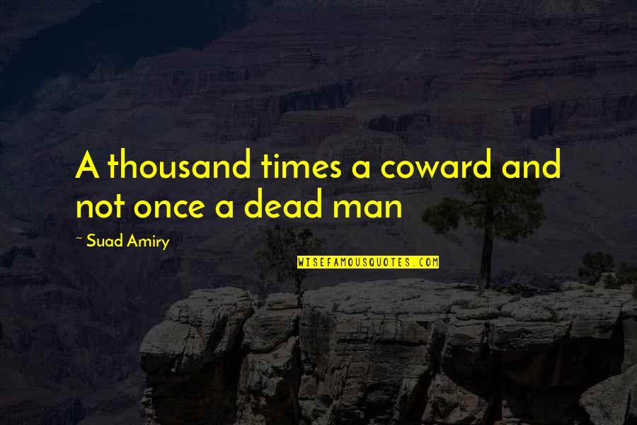Tzvi Freeman Quotes By Suad Amiry: A thousand times a coward and not once Tzvi Freeman Quotes By Suad Amiry: A thousand times a coward and not once