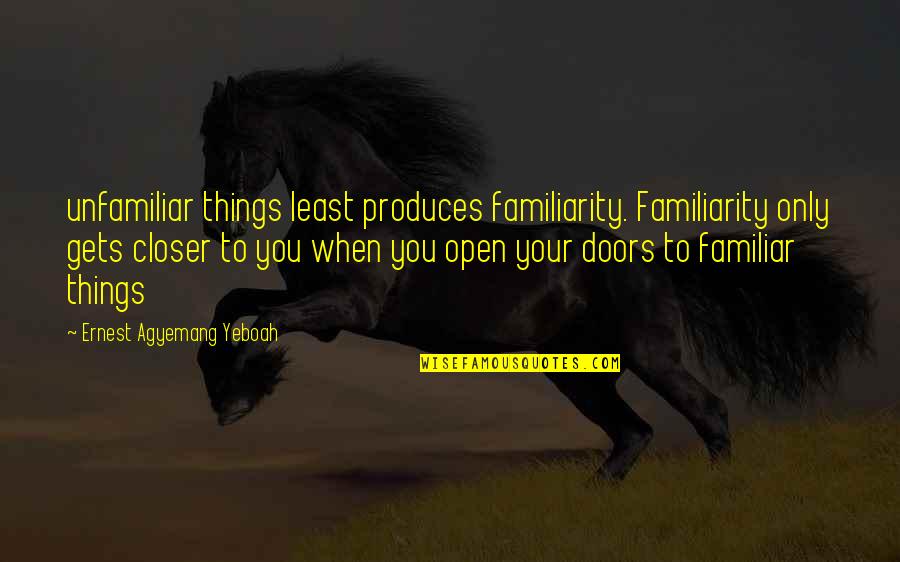 Tzvia Zakheim Quotes By Ernest Agyemang Yeboah: unfamiliar things least produces familiarity. Familiarity only gets Tzvia Zakheim Quotes By Ernest Agyemang Yeboah: unfamiliar things least produces familiarity. Familiarity only gets