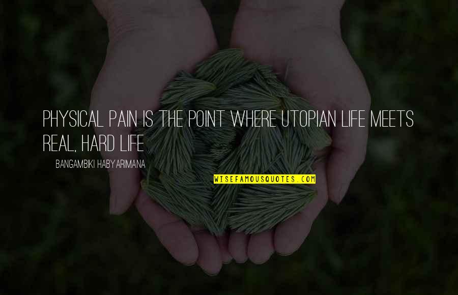 Tzvika Goldenberg Quotes By Bangambiki Habyarimana: Physical pain is the point where utopian life Tzvika Goldenberg Quotes By Bangambiki Habyarimana: Physical pain is the point where utopian life