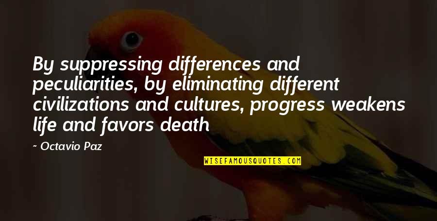 Tzvika Goldenberg Quotes By Octavio Paz: By suppressing differences and peculiarities, by eliminating different Tzvika Goldenberg Quotes By Octavio Paz: By suppressing differences and peculiarities, by eliminating different