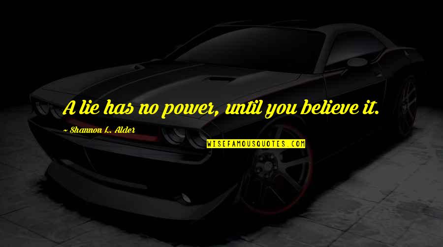 Tzvika Goldenberg Quotes By Shannon L. Alder: A lie has no power, until you believe Tzvika Goldenberg Quotes By Shannon L. Alder: A lie has no power, until you believe