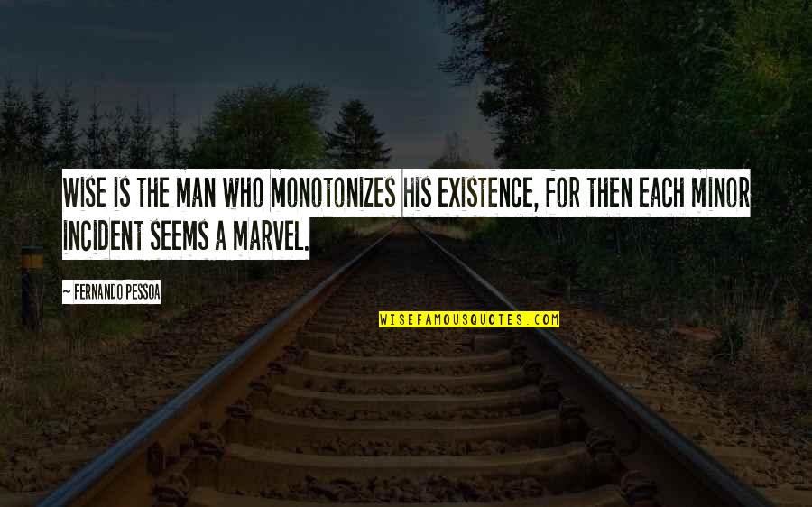 U-2 Incident Quotes By Fernando Pessoa: Wise is the man who monotonizes his existence, U-2 Incident Quotes By Fernando Pessoa: Wise is the man who monotonizes his existence,