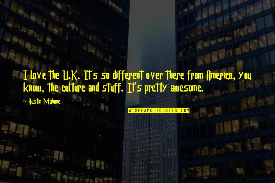 U And I Love Quotes By Austin Mahone: I love the U.K. It's so different over U And I Love Quotes By Austin Mahone: I love the U.K. It's so different over